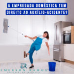 Read more about the article A empregada doméstica tem direito ao auxílio-acidente?