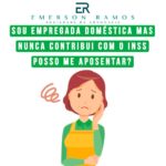 Read more about the article Sou empregada doméstica mas nunca contribui com o INSS, posso me aposentar?