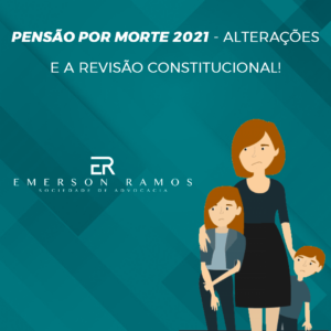 Read more about the article Pensão por morte em 2021 – Alterações, e a Revisão Constitucional!